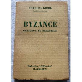Byzance grandeur et décadence - Ch. Diehl - Flammarion, 1961