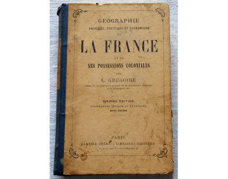 Géographie physique, politique et économique de la France - L. Grégoire - Garnier Frères, 1883