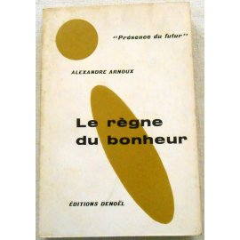 Le règne du bonheur - A. Arnoux - Denoël, 1960