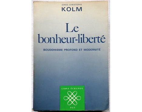 Le bonheur-liberté, bouddhisme profond et modernité - S.-Ch. Kolm - PUF, 1982