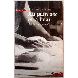 Au pain sec et à l'eau, histoire d'une maltraitance - Ch. Lavigne - Succès du Livre, 2006