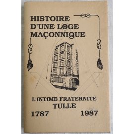 Histoire d'une Loge Maçonnique : L'Intime Fraternité - Tulle 1787 - 1987 - Cercle Philosophique, Tulle