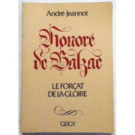 Honoré de Balzac, le forçat de la gloire - A. Jeannot - Geigy, 1986